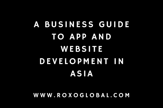 A Business Guide to App and Website Development in Asia | RoxoGlobal