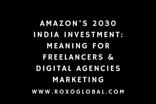 Amazon’s 2030 India Investment: Meaning for Freelancers & Digital Agencies in Web Development and Marketing