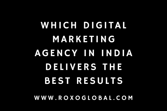 Which Digital Marketing Agency in India Delivers the Best Results? | RoxoGlobal