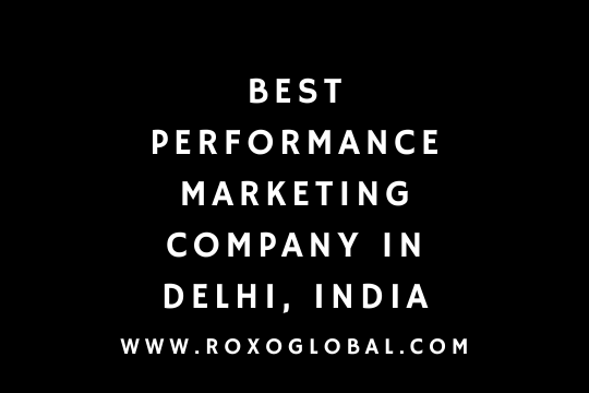 Best Performance Marketing Company in Delhi, India | RoxoGlobal