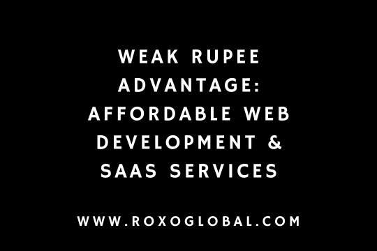 Why the Weakening Rupee Makes Web Development & SaaS Services More Cost-Effective for Global Clients
