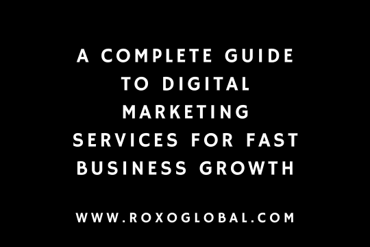 A Complete Guide to Digital Marketing Services for Fast Business Growth | RoxoGlobal