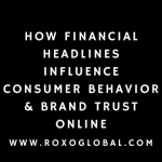 How Financial Headlines Influence Consumer Behavior & Brand Trust Online | RoxoGlobal Delhi
