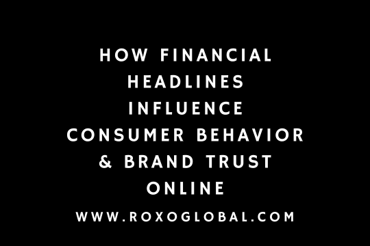 How Financial Headlines Influence Consumer Behavior & Brand Trust Online | RoxoGlobal Delhi