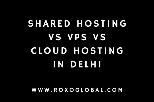 Shared Hosting vs VPS vs Cloud Hosting in Delhi – Choose the Best for Your Website