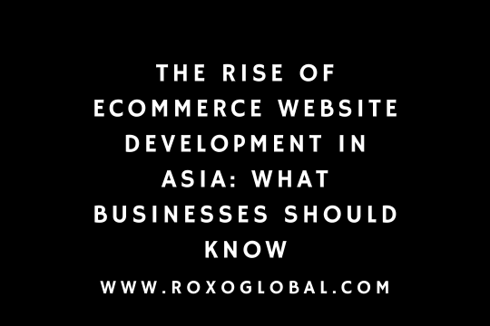 The Rise of eCommerce Website Development in Asia | RoxoGlobal