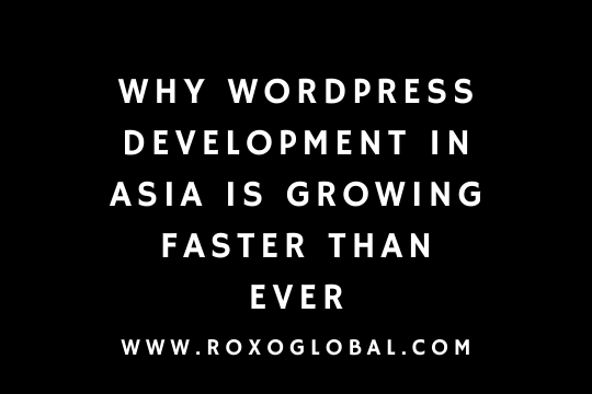 Why WordPress Development in Asia Is Growing Faster Than Ever | RoxoGlobal